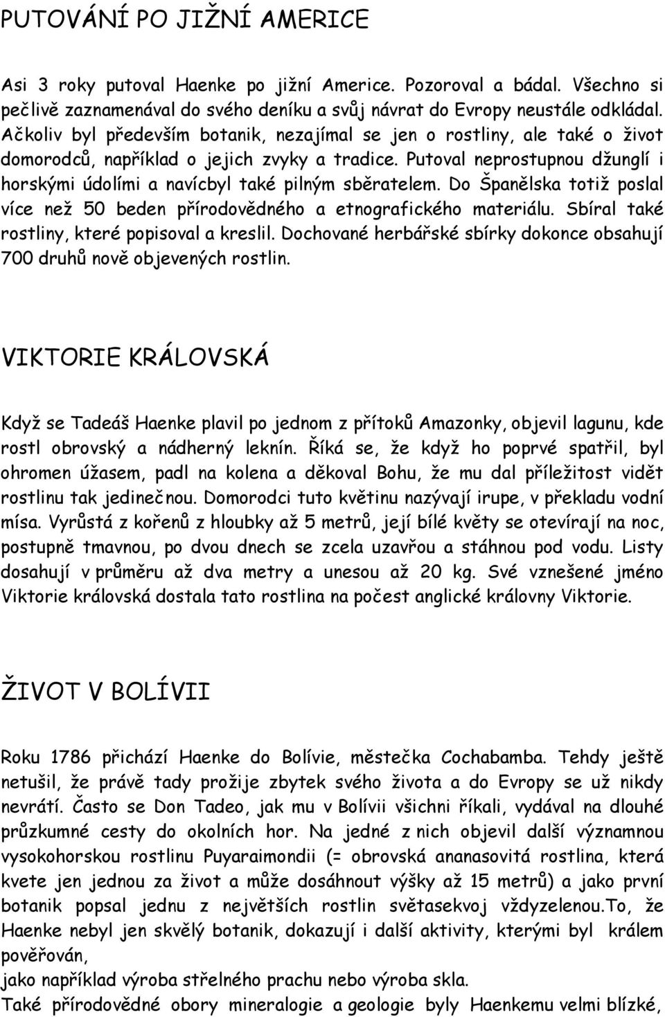 Putoval neprostupnou džunglí i horskými údolími a navícbyl také pilným sběratelem. Do Španělska totiž poslal více než 50 beden přírodovědného a etnografického materiálu.