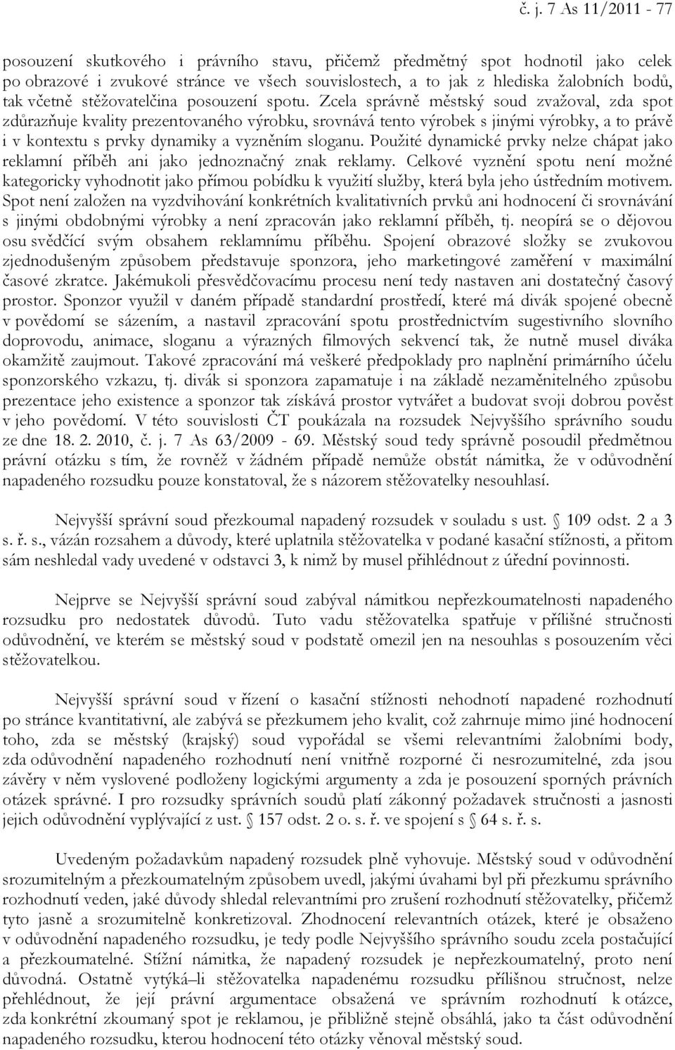 Zcela správně městský soud zvažoval, zda spot zdůrazňuje kvality prezentovaného výrobku, srovnává tento výrobek s jinými výrobky, a to právě i v kontextu s prvky dynamiky a vyzněním sloganu.