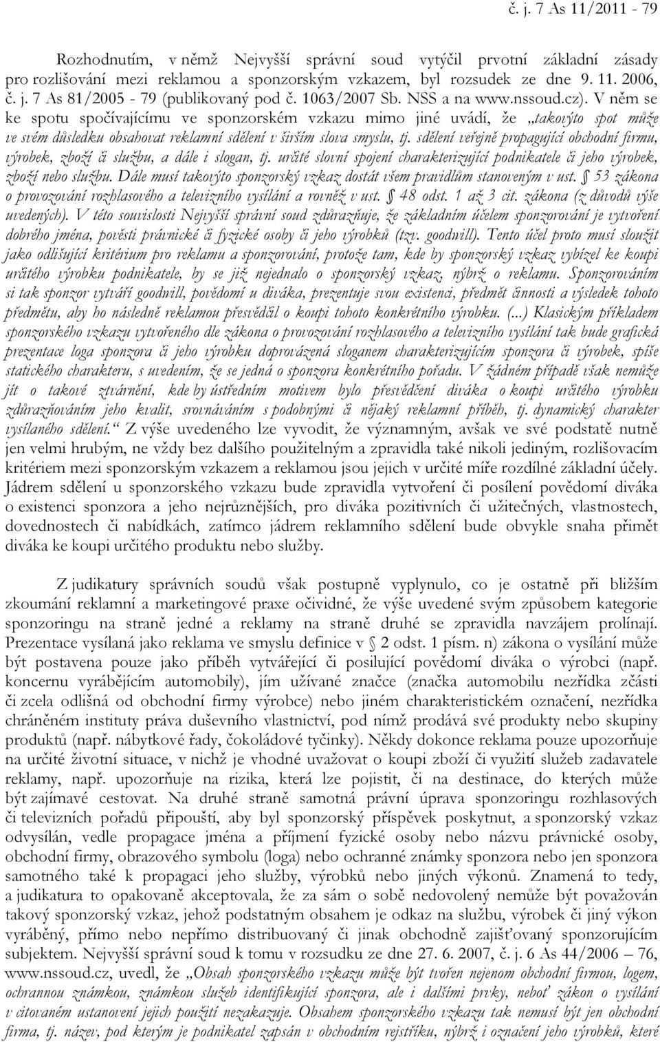 V něm se ke spotu spočívajícímu ve sponzorském vzkazu mimo jiné uvádí, že takovýto spot může ve svém důsledku obsahovat reklamní sdělení v širším slova smyslu, tj.