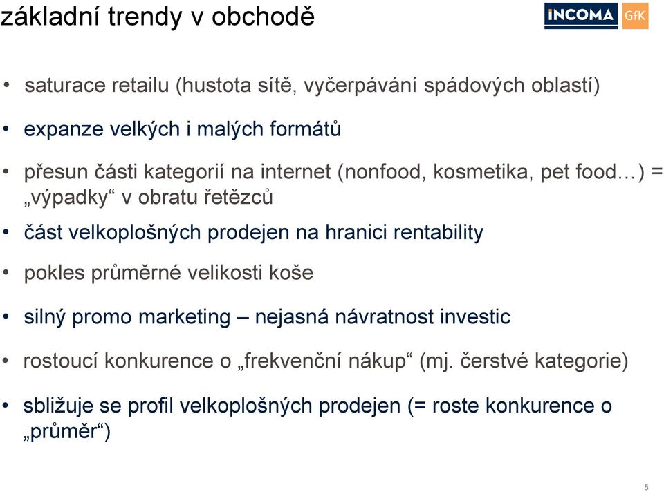 na hranici rentability pokles průměrné velikosti koše silný promo marketing nejasná návratnost investic rostoucí