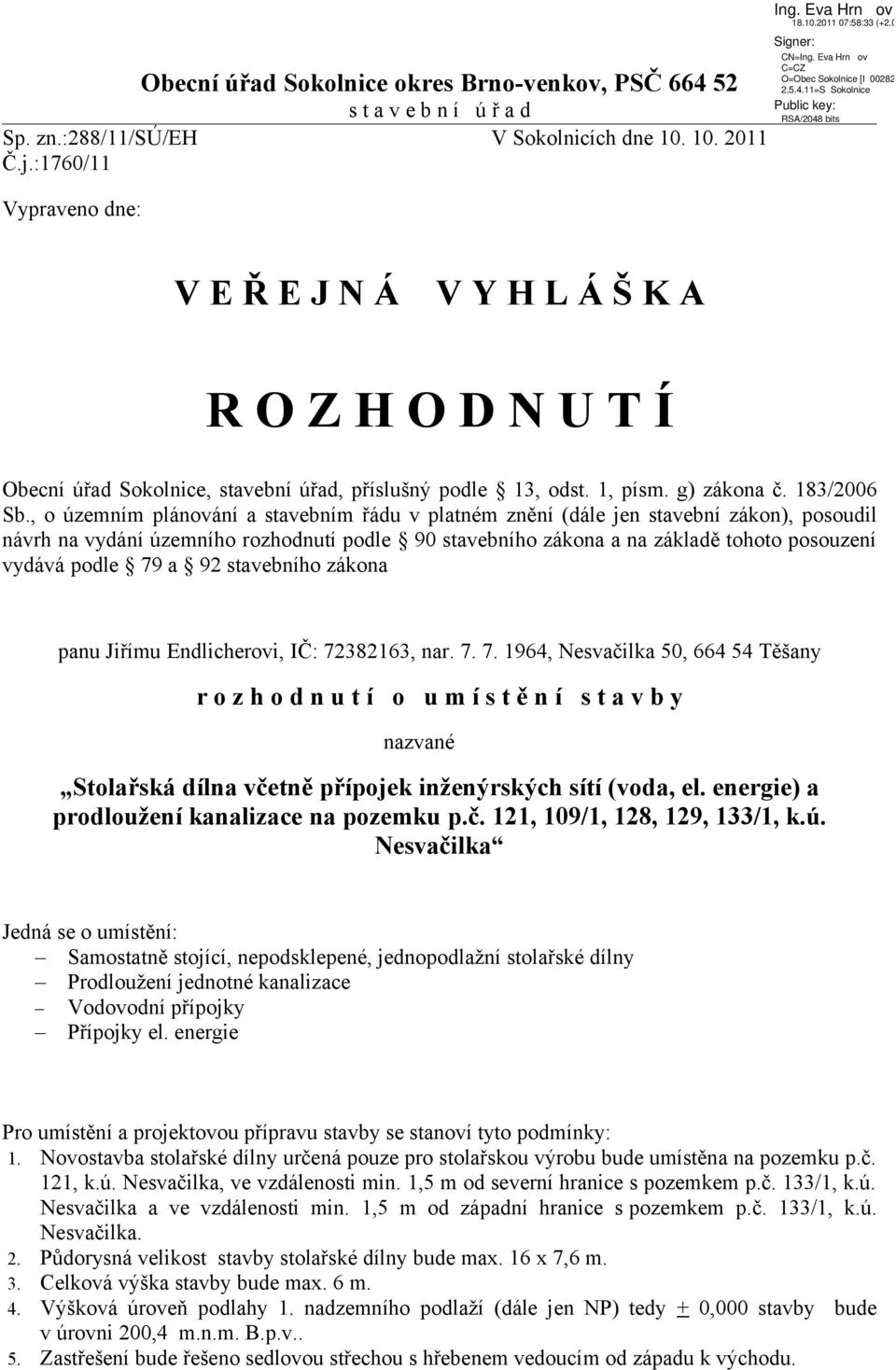 , o územním plánování a stavebním řádu v platném znění (dále jen stavební zákon), posoudil návrh na vydání územního rozhodnutí podle 90 stavebního zákona a na základě tohoto posouzení vydává podle 79