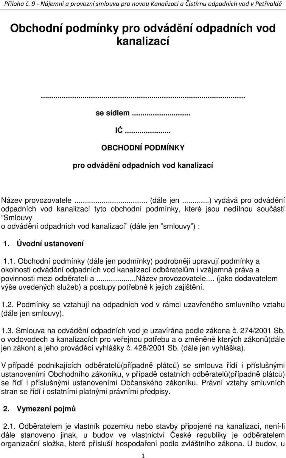 Úvodní ustanovení 1.1. Obchodní podmínky (dále jen podmínky) podrobněji upravují podmínky a okolnosti odvádění odpadních vod kanalizací odběratelům i vzájemná práva a povinnosti mezi odběrateli a.