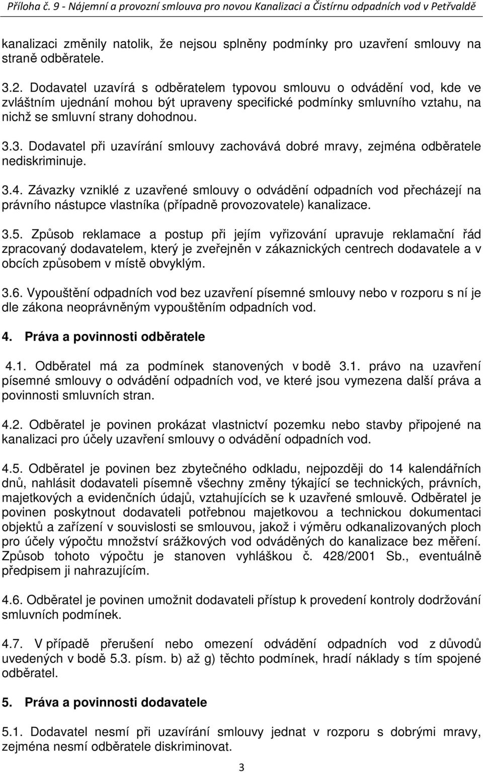 3. Dodavatel při uzavírání smlouvy zachovává dobré mravy, zejména odběratele nediskriminuje. 3.4.