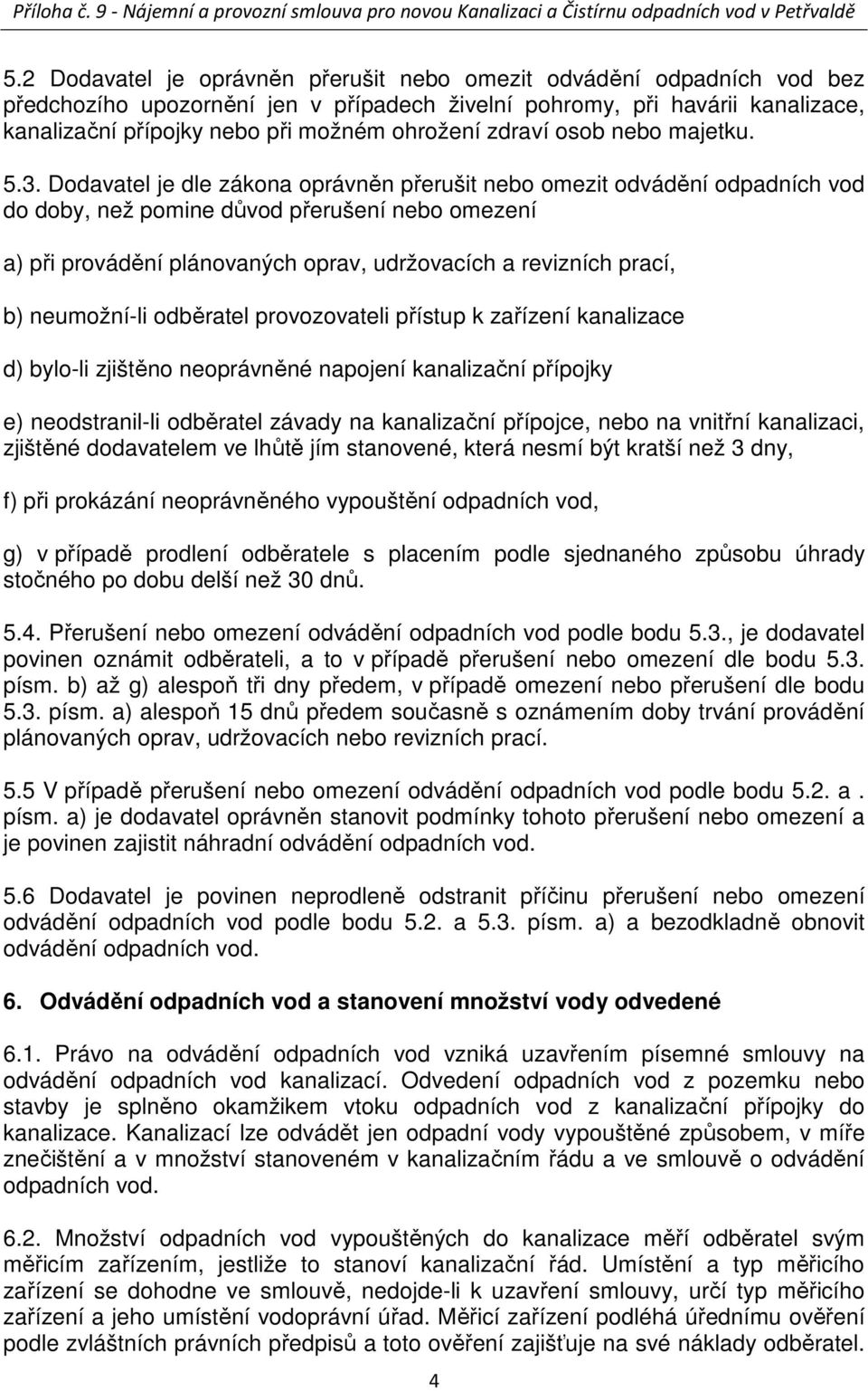 Dodavatel je dle zákona oprávněn přerušit nebo omezit odvádění odpadních vod do doby, než pomine důvod přerušení nebo omezení a) při provádění plánovaných oprav, udržovacích a revizních prací, b)