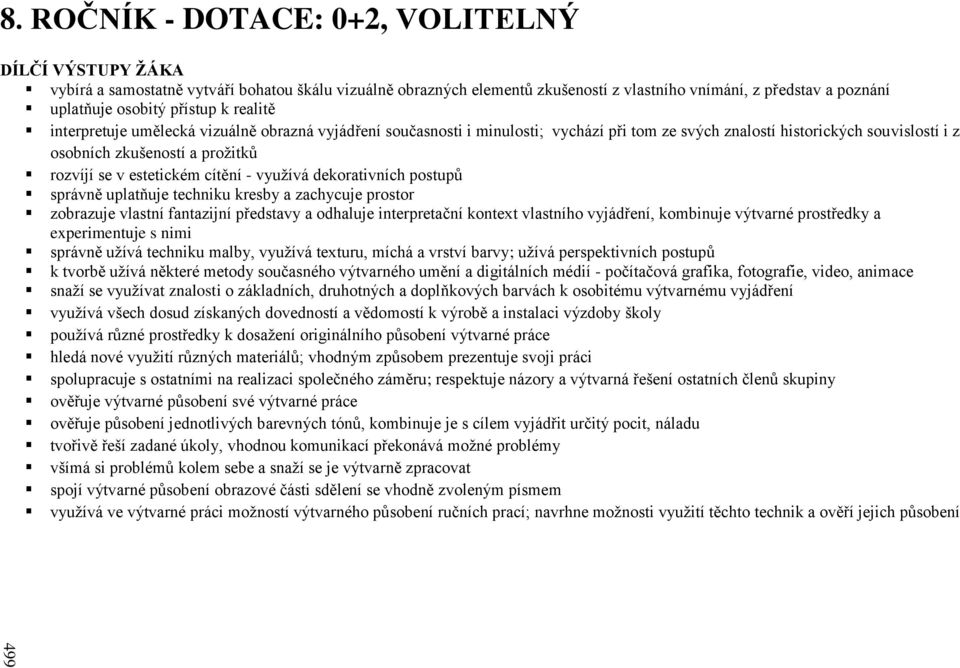 k realitě interpretuje umělecká vizuálně obrazná současnosti i minulosti; vychází při tom ze svých znalostí historických souvislostí i z osobních zkušeností a prožitků rozvíjí se v estetickém cítění