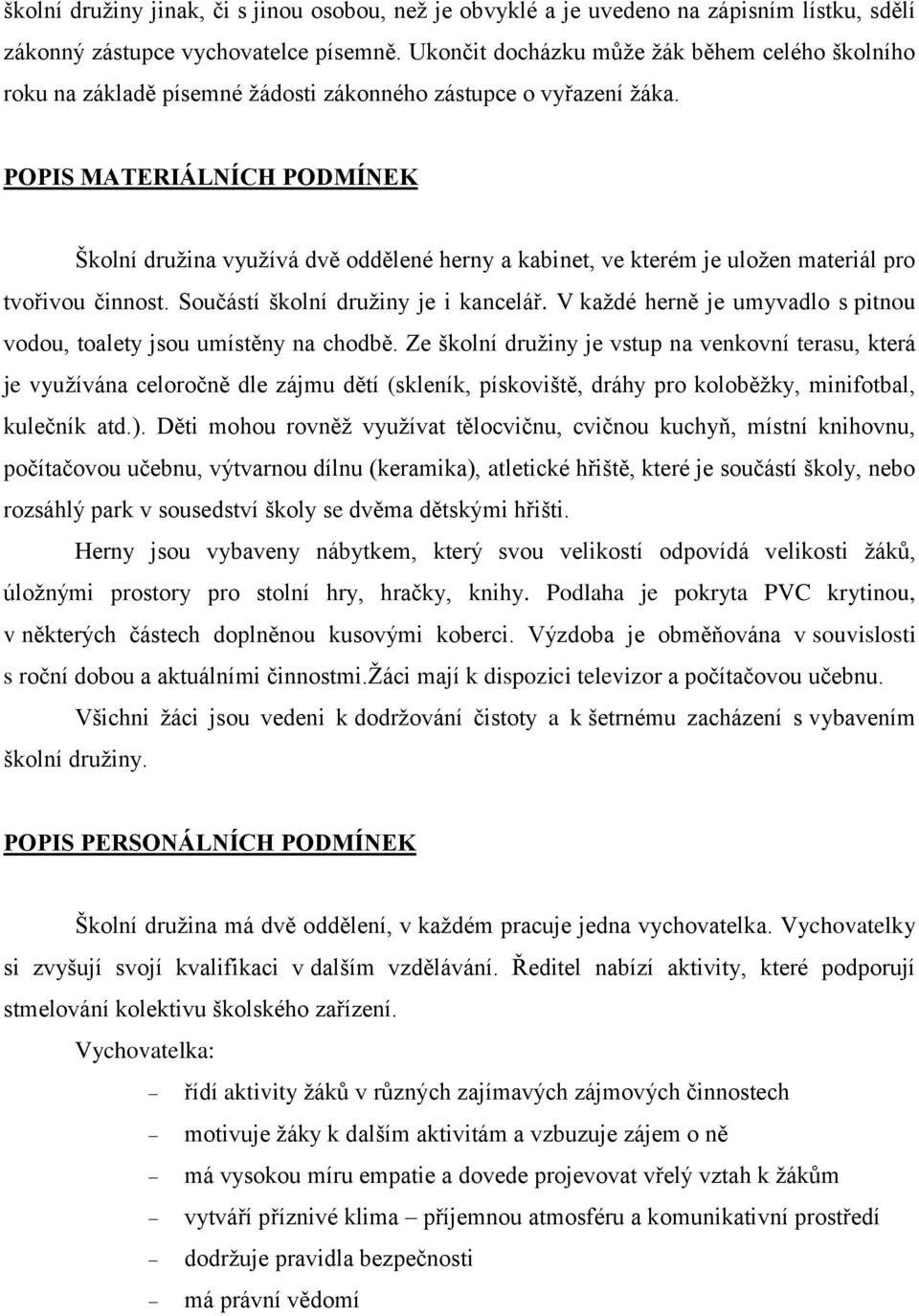 POPIS MATERIÁLNÍCH PODMÍNEK Školní družina využívá dvě oddělené herny a kabinet, ve kterém je uložen materiál pro tvořivou činnost. Součástí školní družiny je i kancelář.