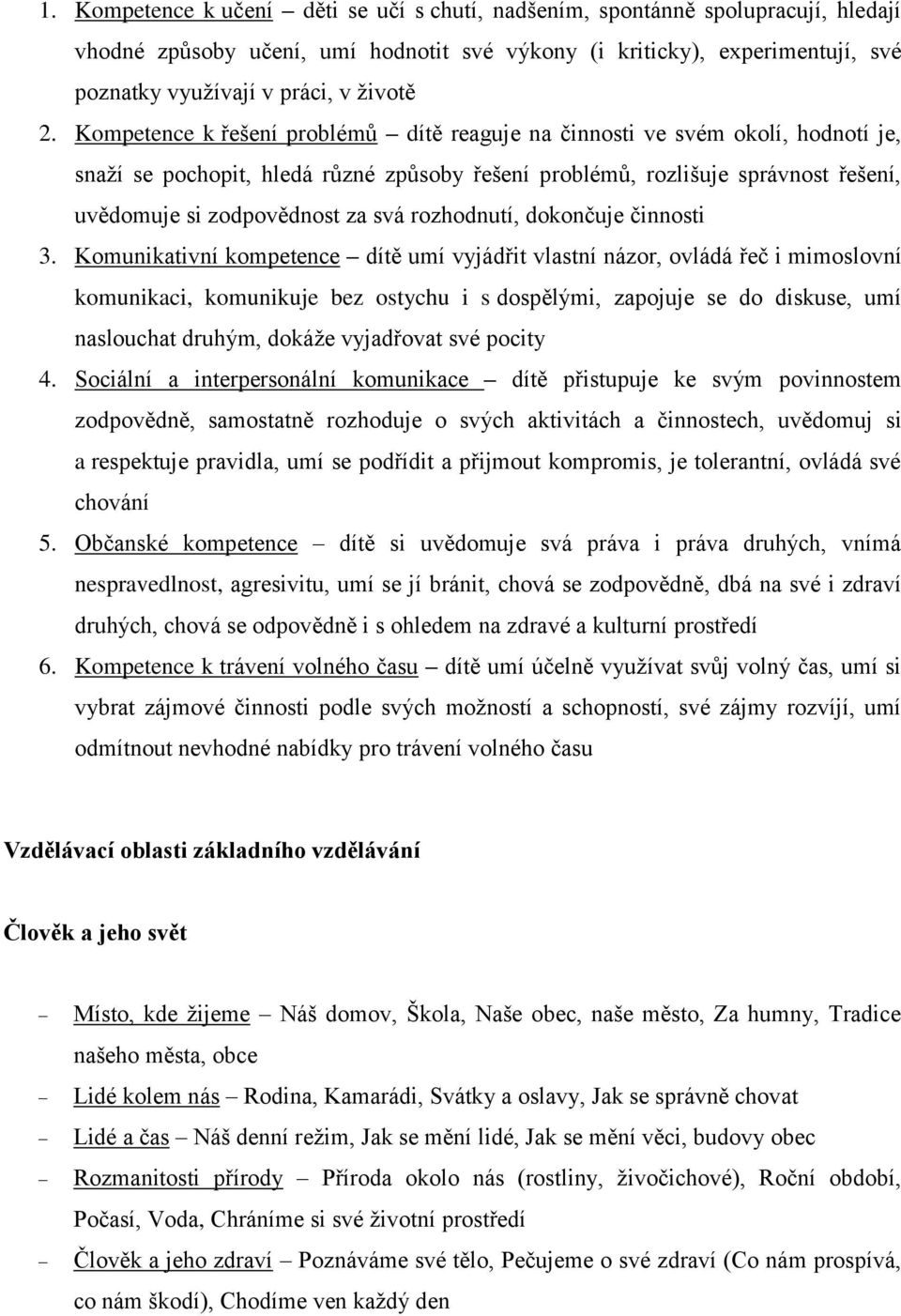 Kompetence k řešení problémů dítě reaguje na činnosti ve svém okolí, hodnotí je, snaží se pochopit, hledá různé způsoby řešení problémů, rozlišuje správnost řešení, uvědomuje si zodpovědnost za svá