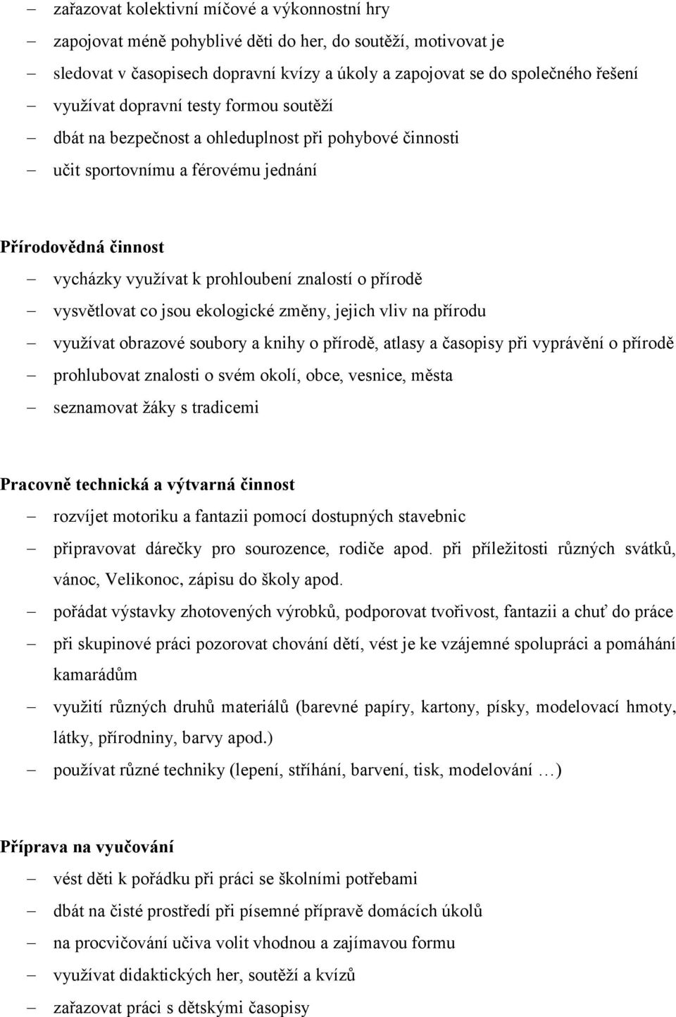 vysvětlovat co jsou ekologické změny, jejich vliv na přírodu využívat obrazové soubory a knihy o přírodě, atlasy a časopisy při vyprávění o přírodě prohlubovat znalosti o svém okolí, obce, vesnice,