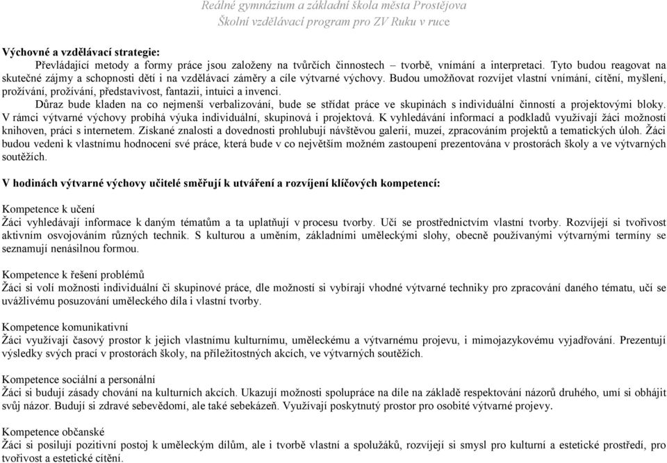 Budou umožňovat rozvíjet vlastní vnímání, cítění, myšlení, prožívání, prožívání, představivost, fantazii, intuici a invenci.