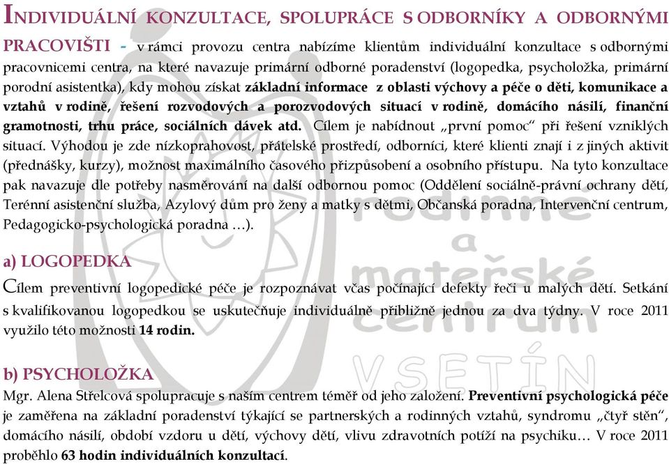 porozvodových situací v rodině, domácího násilí, finanční gramotnosti, trhu práce, sociálních dávek atd. Cílem je nabídnout první pomoc při řešení vzniklých situací.