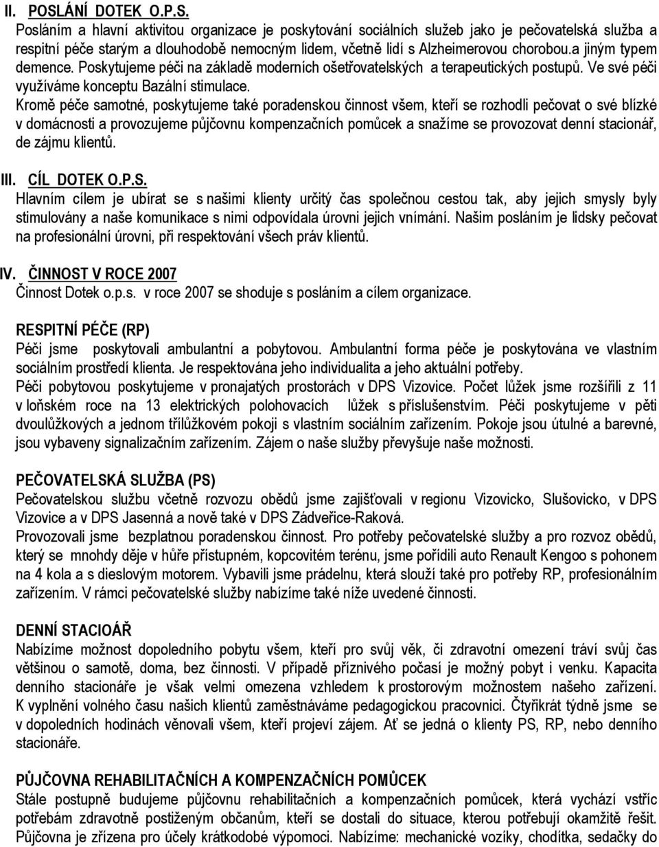 Kromě péče samotné, poskytujeme také poradenskou činnost všem, kteří se rozhodli pečovat o své blízké v domácnosti a provozujeme půjčovnu kompenzačních pomůcek a snažíme se provozovat denní