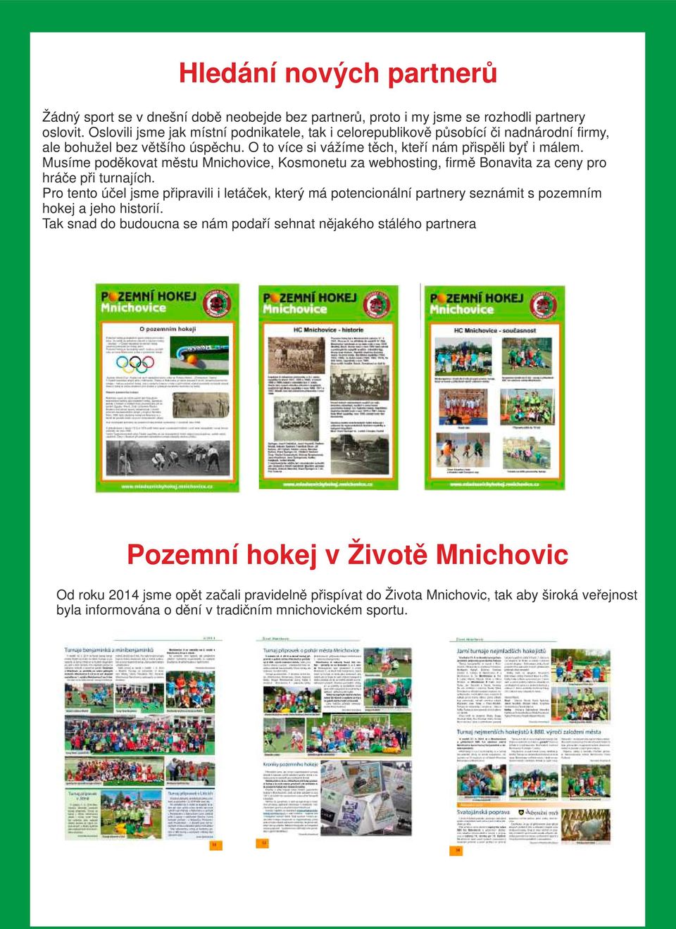 Musíme poděkovat městu Mnichovice, Kosmonetu za webhosting, firmě Bonavita za ceny pro hráče při turnajích.