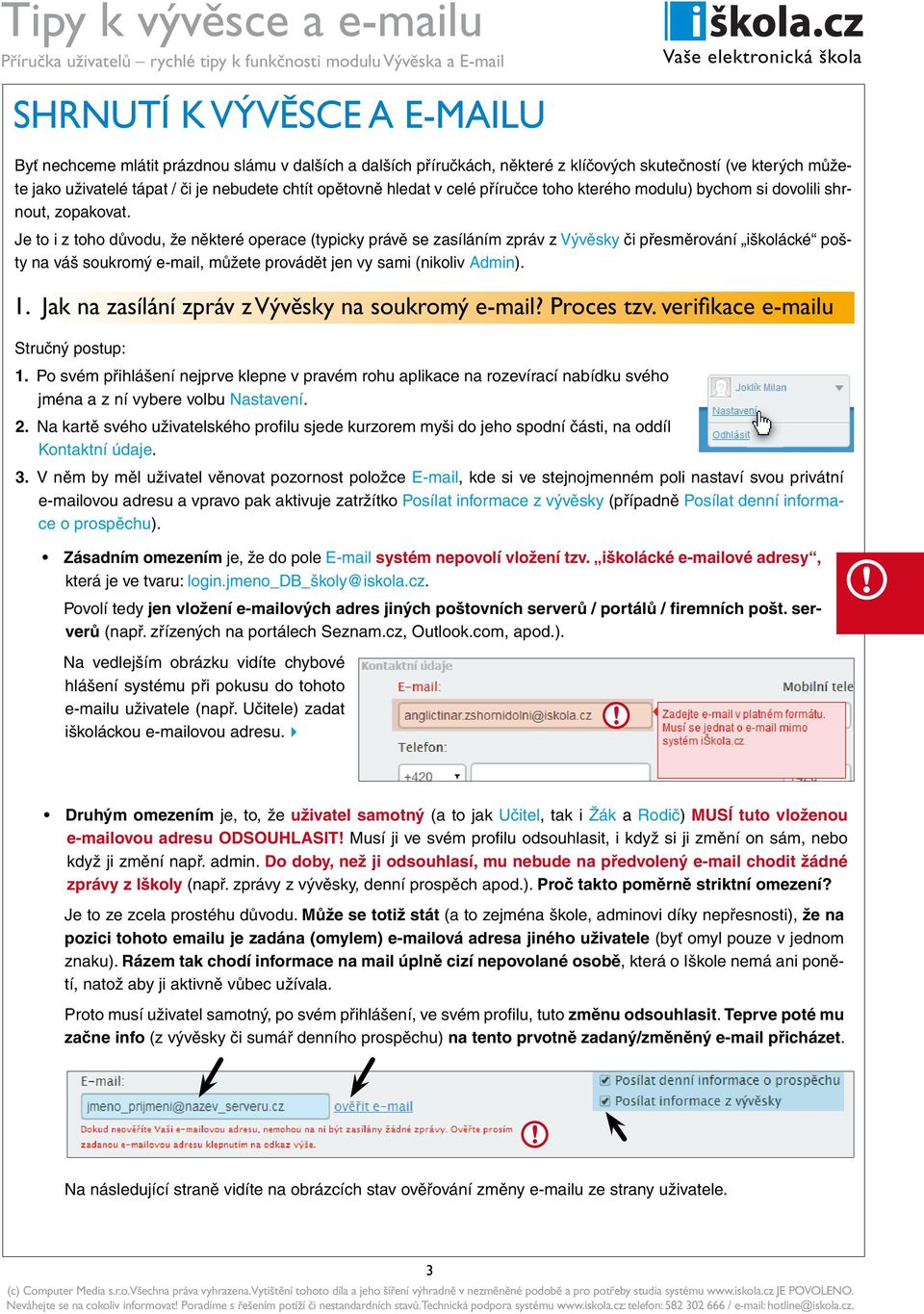 Je to i z toho důvodu, že některé operace (typicky právě se zasíláním zpráv z Vývěsky či přesměrování iškolácké pošty na váš soukromý e-mail, můžete provádět jen vy sami (nikoliv Admin). 1.
