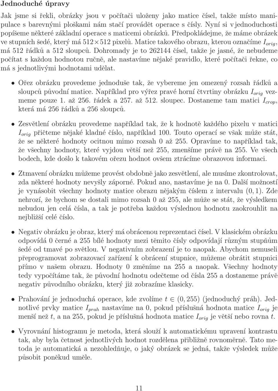 Matice takového obrazu, kterou označíme I orig, má 512 řádků a 512 sloupců.