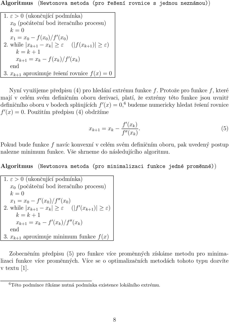 Protože pro funkce f, které mají v celém svém definičním oboru derivaci, platí, že extrémy této funkce jsou uvnitř definičního oboru v bodech splňujících f (x) = 0, 6 budeme numericky hledat řešení