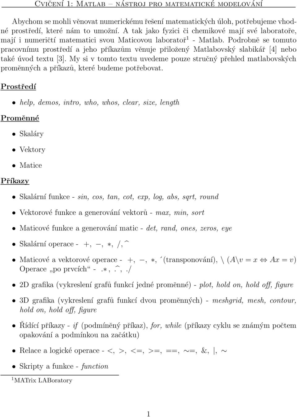 Podrobně se tomuto pracovnímu prostředí a jeho příkazům věnuje přiložený Matlabovský slabikář [4] nebo také úvod textu [3].