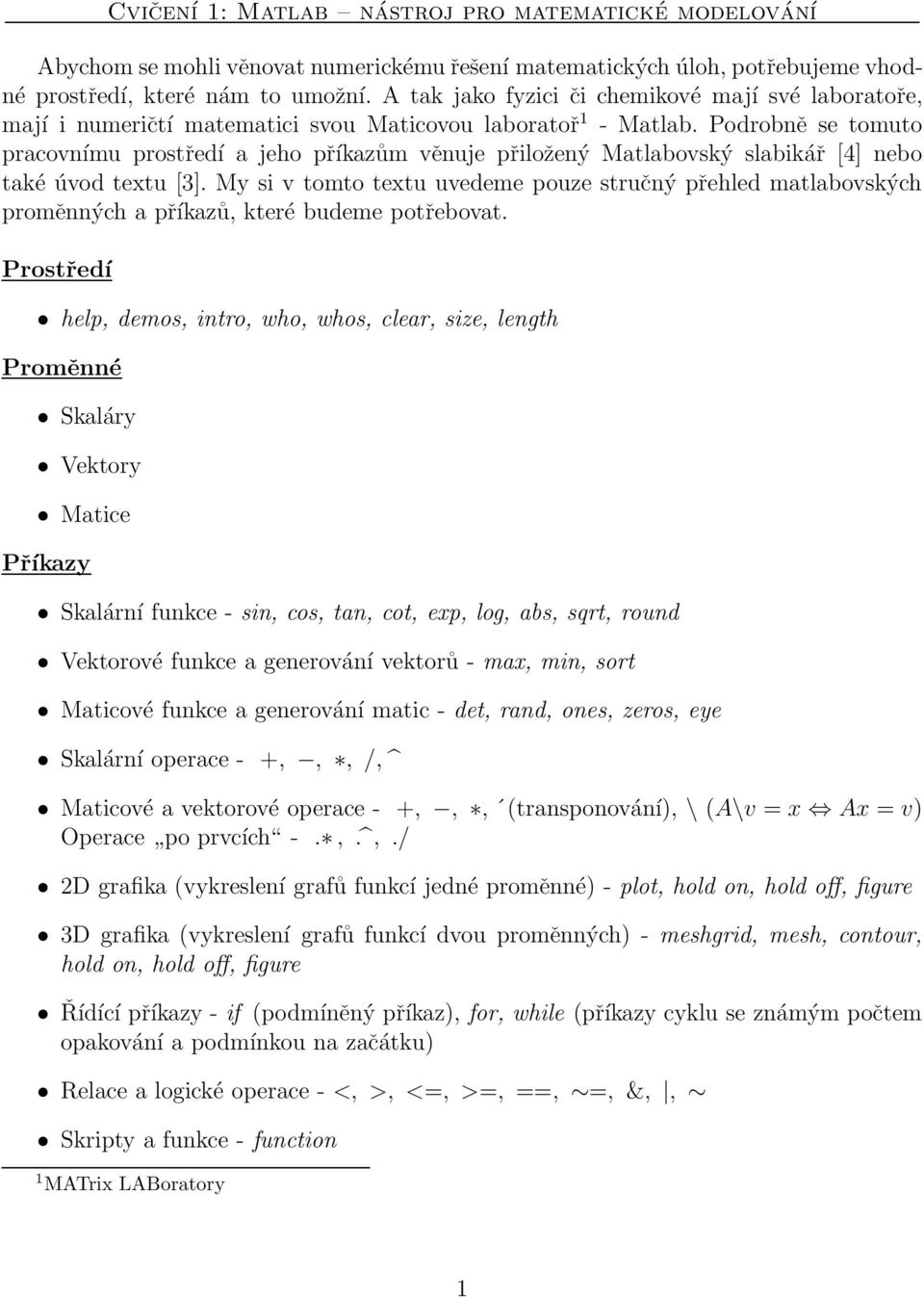 Podrobně se tomuto pracovnímu prostředí a jeho příkazům věnuje přiložený Matlabovský slabikář [4] nebo také úvod textu [3].