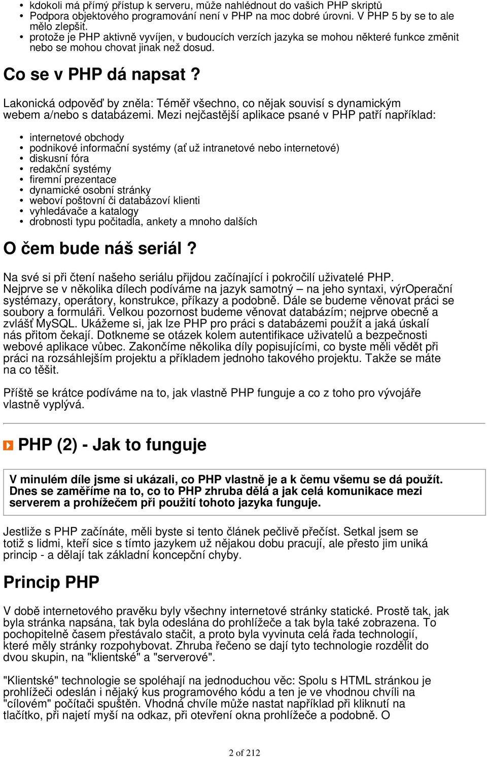 Lakonická odpověď by zněla: Téměř všechno, co nějak souvisí s dynamickým webem a/nebo s databázemi.