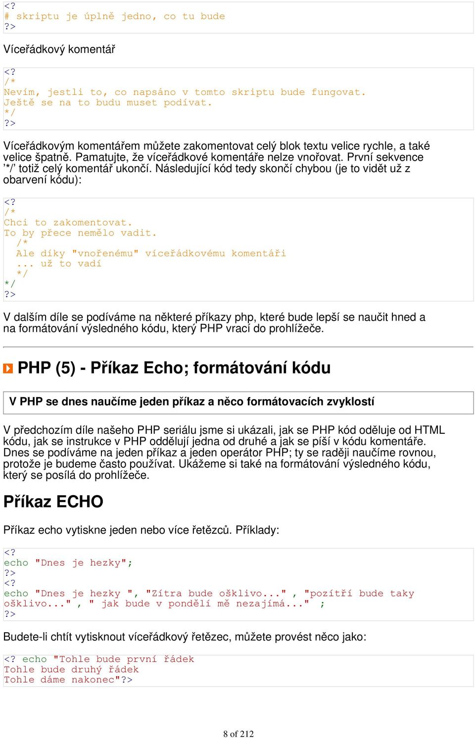 Následující kód tedy skončí chybou (je to vidět už z obarvení kódu): /* Chci to zakomentovat. To by přece nemělo vadit. /* Ale díky "vnořenému" víceřádkovému komentáři.