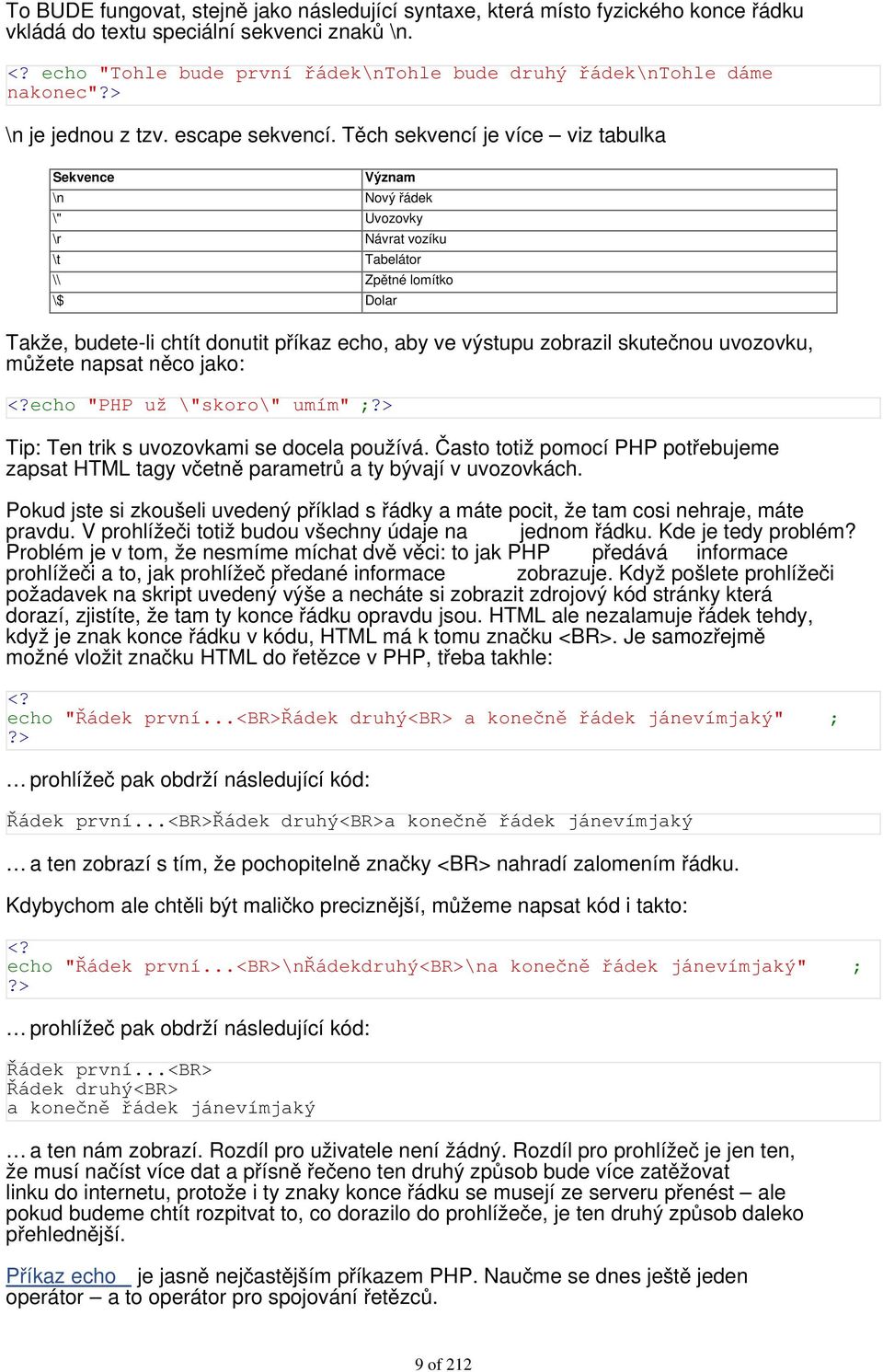 Těch sekvencí je více viz tabulka Sekvence Význam \n Nový řádek \" Uvozovky \r Návrat vozíku \t Tabelátor \\ Zpětné lomítko \$ Dolar Takže, budete-li chtít donutit příkaz echo, aby ve výstupu