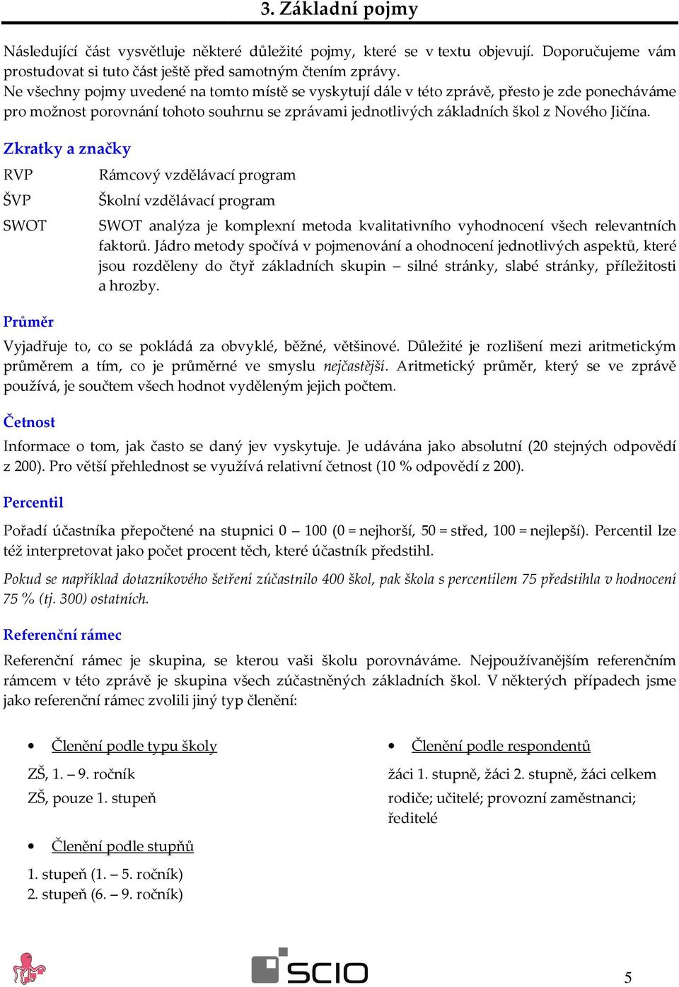 Zkratky a značky RVP Rámcový vzdělávací program ŠVP Školní vzdělávací program SWOT SWOT analýza je komplexní metoda kvalitativního vyhodnocení všech relevantních faktorů.