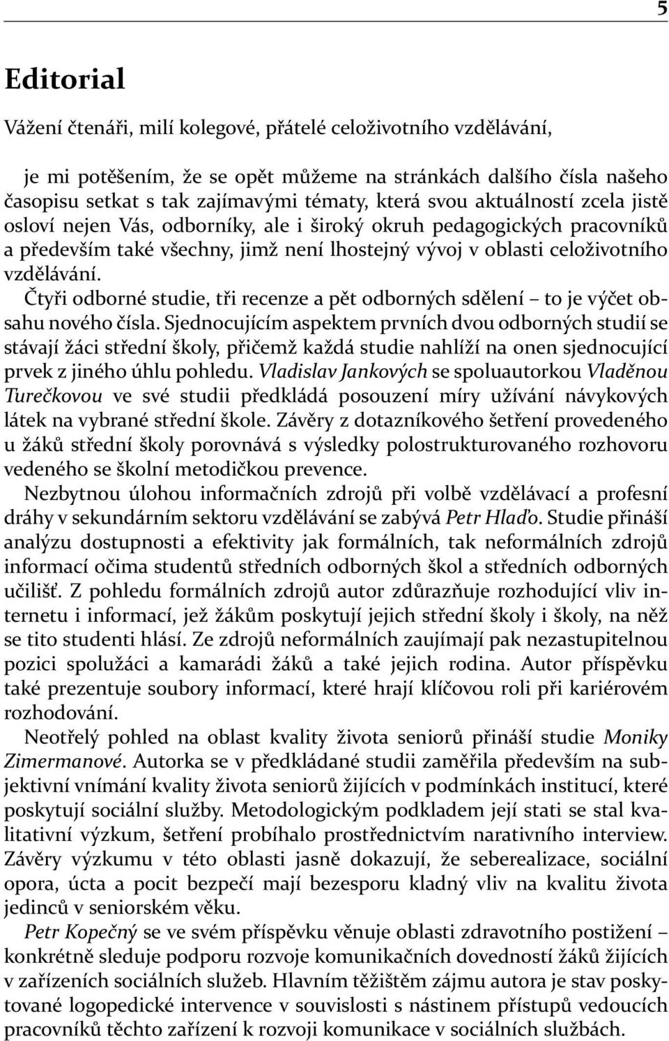 Čtyři odborné studie, tři recenze a pět odborných sdělení to je výčet obsahu nového čísla.