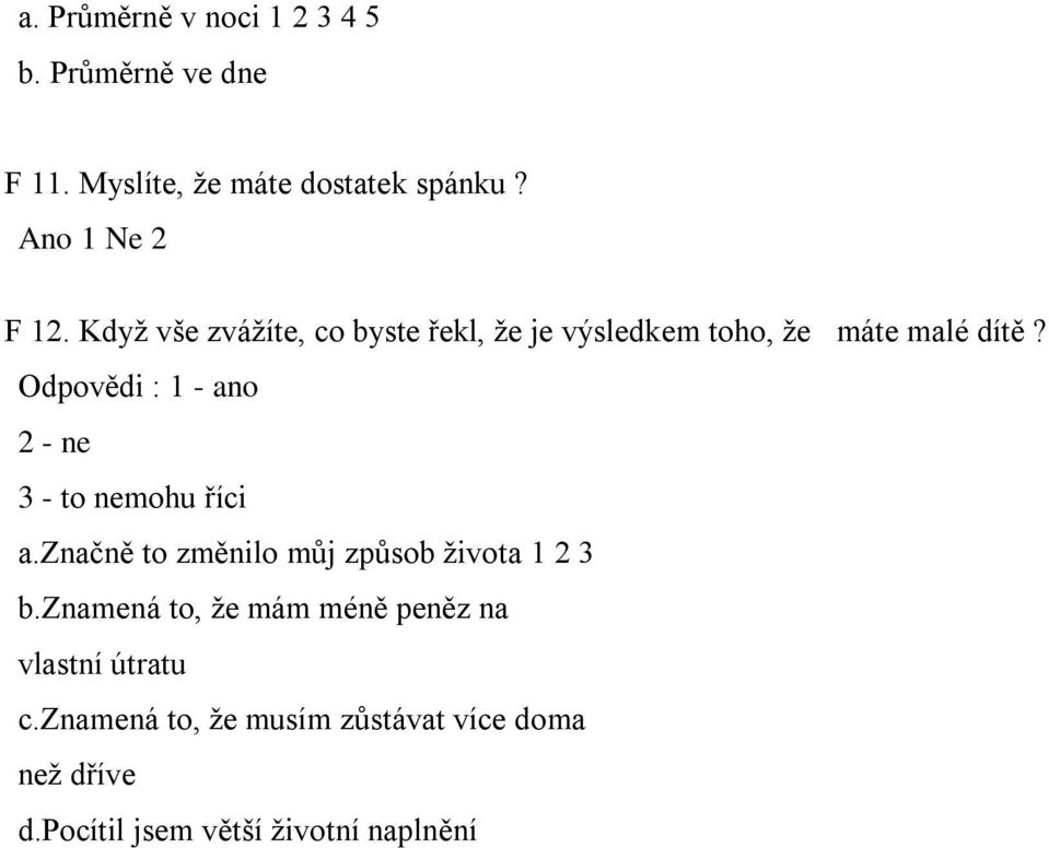 Odpovědi : 1 - ano 2 - ne 3 - to nemohu říci a.značně to změnilo můj způsob života 1 2 3 b.