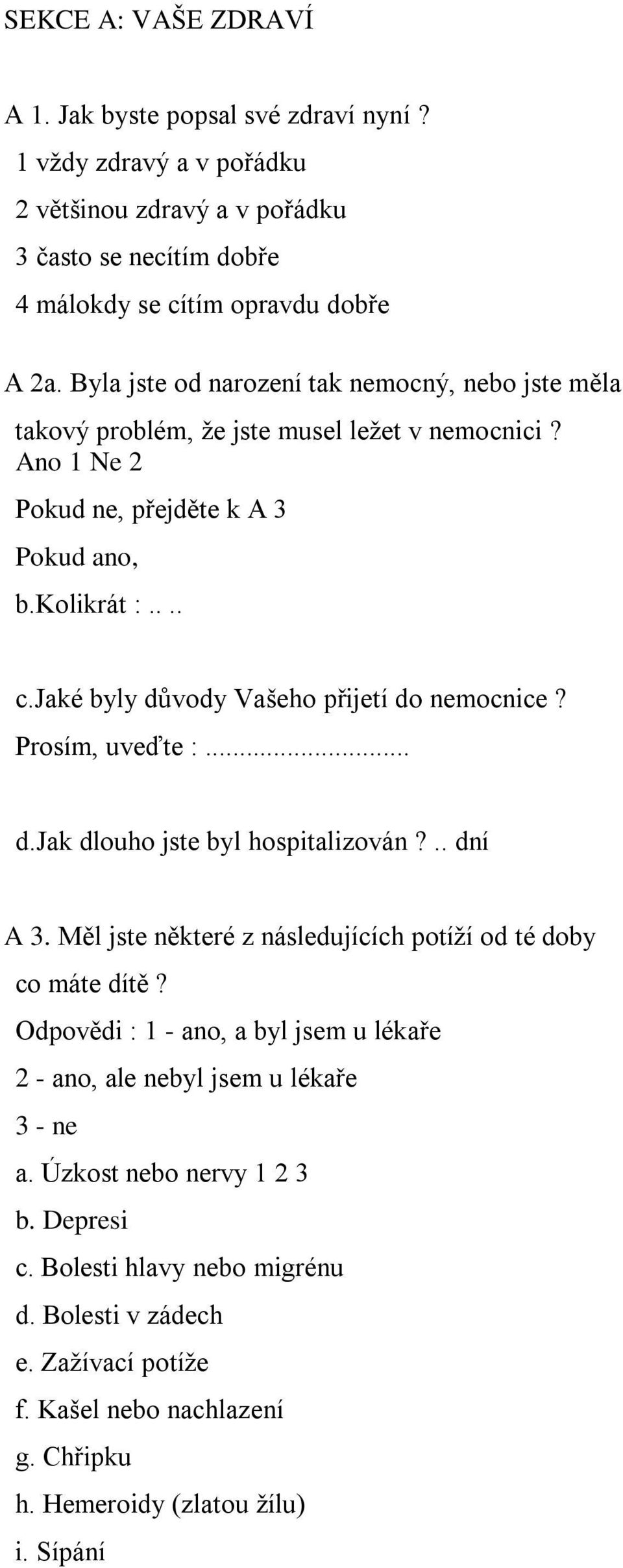 jaké byly důvody Vašeho přijetí do nemocnice? Prosím, uveďte :... d.jak dlouho jste byl hospitalizován?.. dní A 3. Měl jste některé z následujících potíží od té doby co máte dítě?