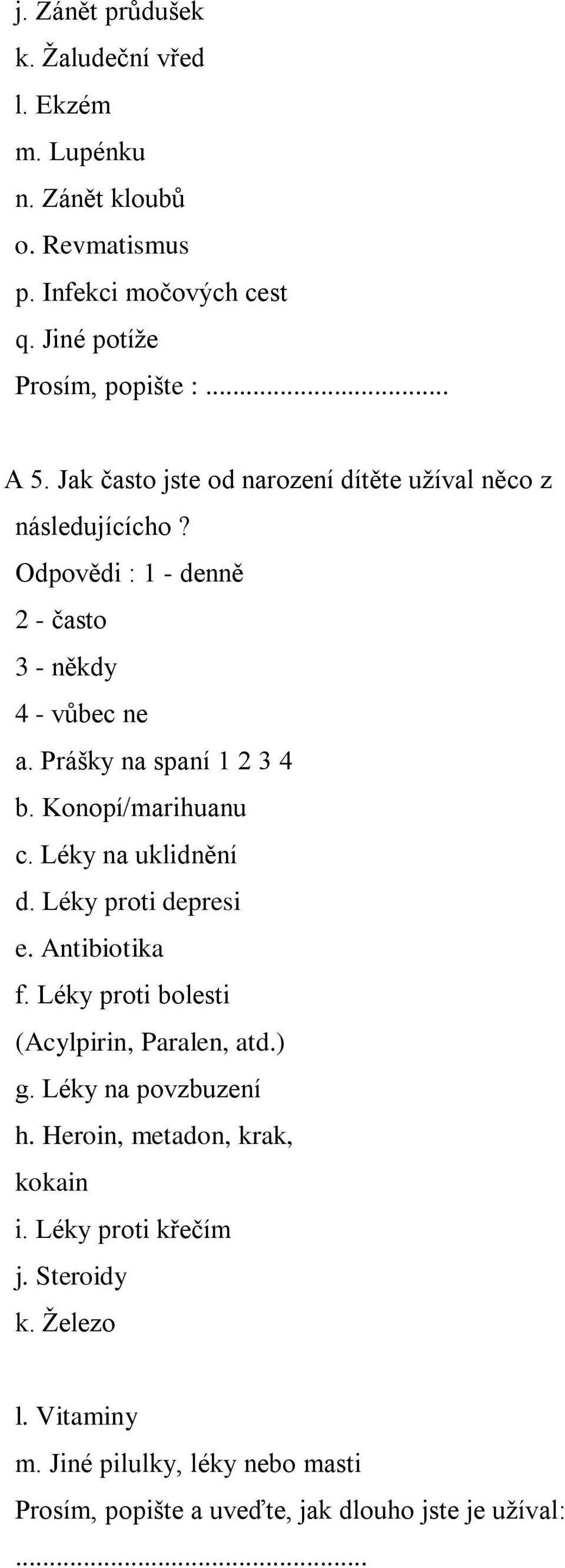 Konopí/marihuanu c. Léky na uklidnění d. Léky proti depresi e. Antibiotika f. Léky proti bolesti (Acylpirin, Paralen, atd.) g. Léky na povzbuzení h.