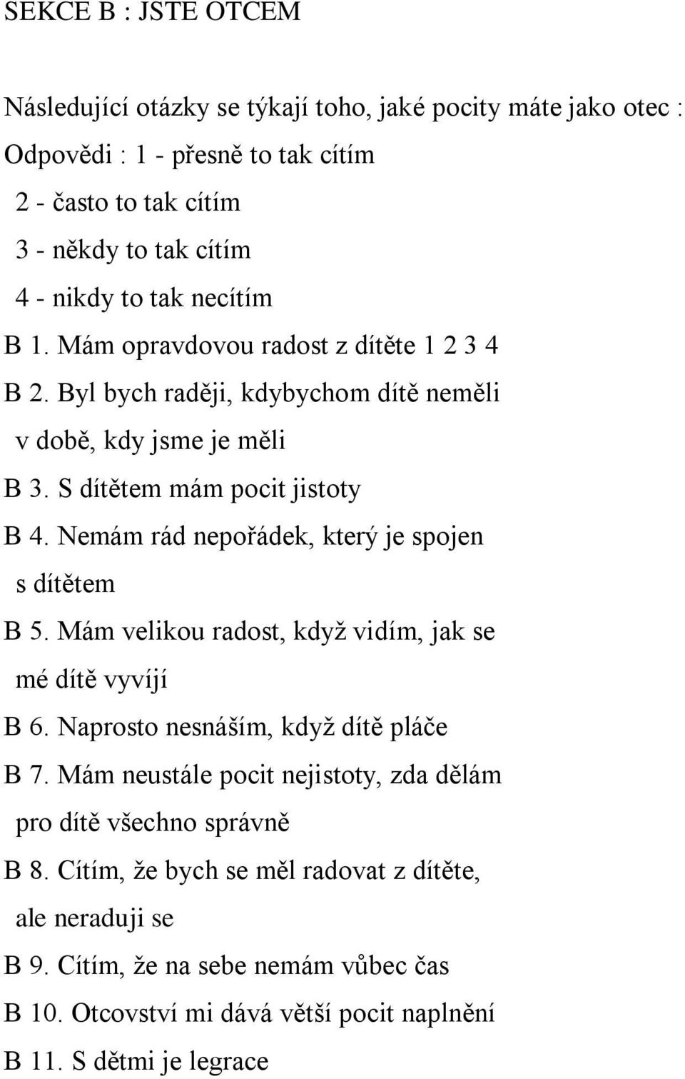 Nemám rád nepořádek, který je spojen s dítětem B 5. Mám velikou radost, když vidím, jak se mé dítě vyvíjí B 6. Naprosto nesnáším, když dítě pláče B 7.