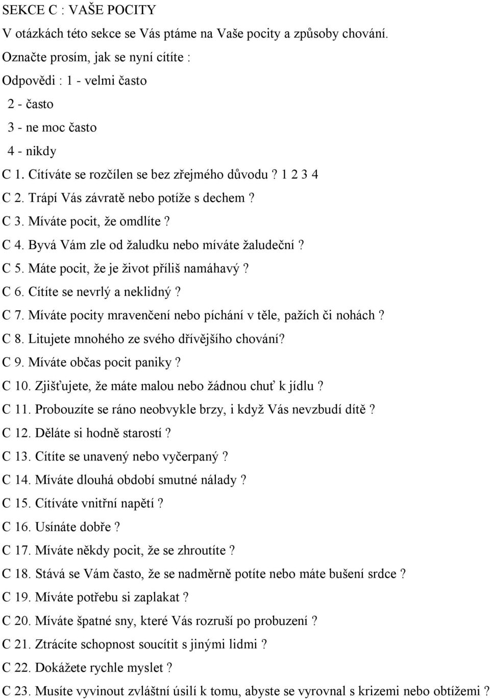 Máte pocit, že je život příliš namáhavý? C 6. Cítíte se nevrlý a neklidný? C 7. Míváte pocity mravenčení nebo píchání v těle, pažích či nohách? C 8. Litujete mnohého ze svého dřívějšího chování? C 9.