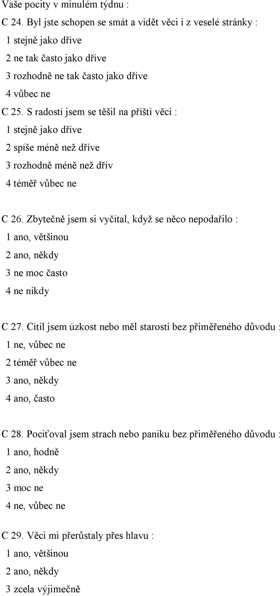 S radostí jsem se těšil na příští věci : 1 stejně jako dříve 2 spíše méně než dříve 3 rozhodně méně než dřív 4 téměř vůbec ne C 26.