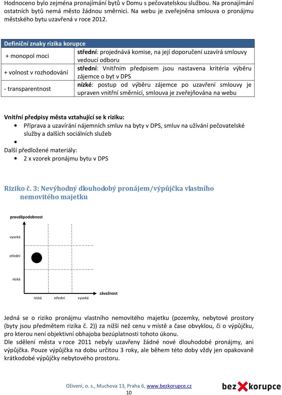 Definiční znaky rizika korupce + monopol moci : projednává komise, na její doporučení uzavírá smlouvy vedoucí odboru + volnost v rozhodování : Vnitřním předpisem jsou nastavena kritéria výběru