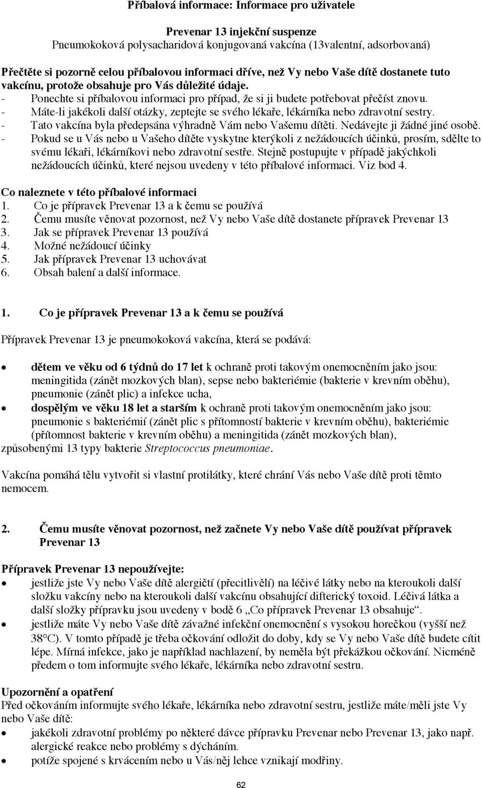 - Máte-li jakékoli další otázky, zeptejte se svého lékae, lékárníka nebo zdravotní sestry. - Tato vakcína byla pedepsána výhradn Vám nebo Vašemu dítti. Nedávejte ji žádné jiné osob.