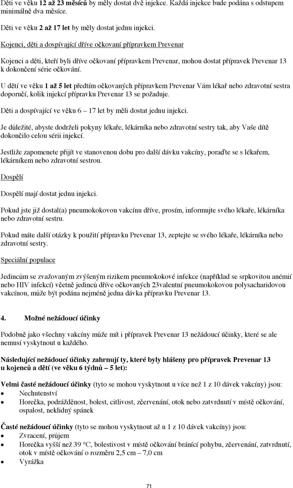 U dtí ve vku 1 až 5 let pedtím okovaných pípravkem Prevenar Vám léka nebo zdravotní sestra doporuí, kolik injekcí pípravku Prevenar 13 se požaduje.