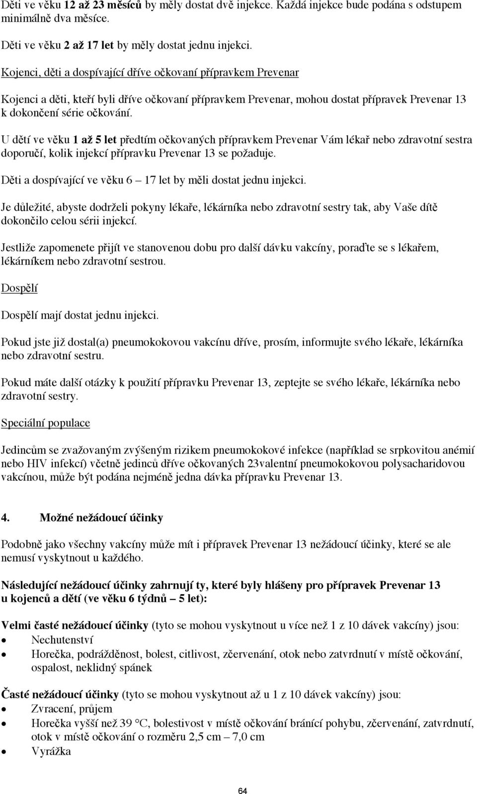 U dtí ve vku 1 až 5 let pedtím okovaných pípravkem Prevenar Vám léka nebo zdravotní sestra doporuí, kolik injekcí pípravku Prevenar 13 se požaduje.