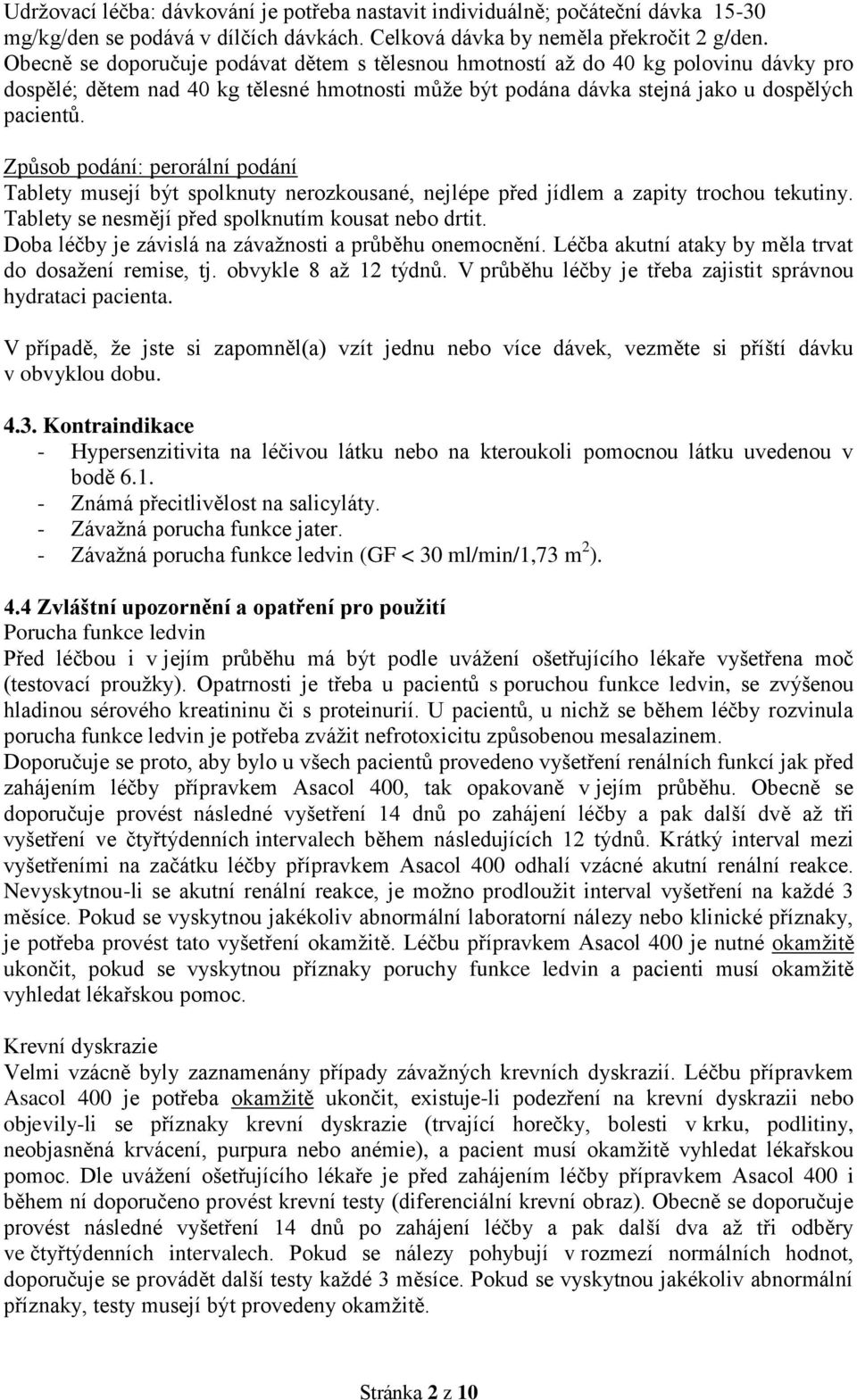 Způsob podání: perorální podání Tablety musejí být spolknuty nerozkousané, nejlépe před jídlem a zapity trochou tekutiny. Tablety se nesmějí před spolknutím kousat nebo drtit.