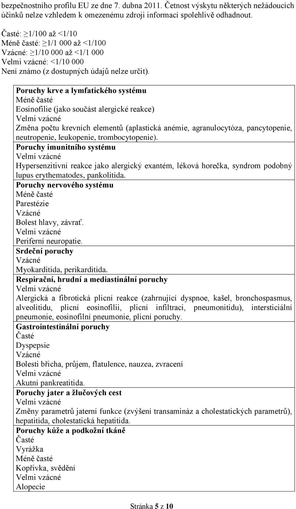 Poruchy krve a lymfatického systému Méně časté Eosinofilie (jako součást alergické reakce) Změna počtu krevních elementů (aplastická anémie, agranulocytóza, pancytopenie, neutropenie, leukopenie,