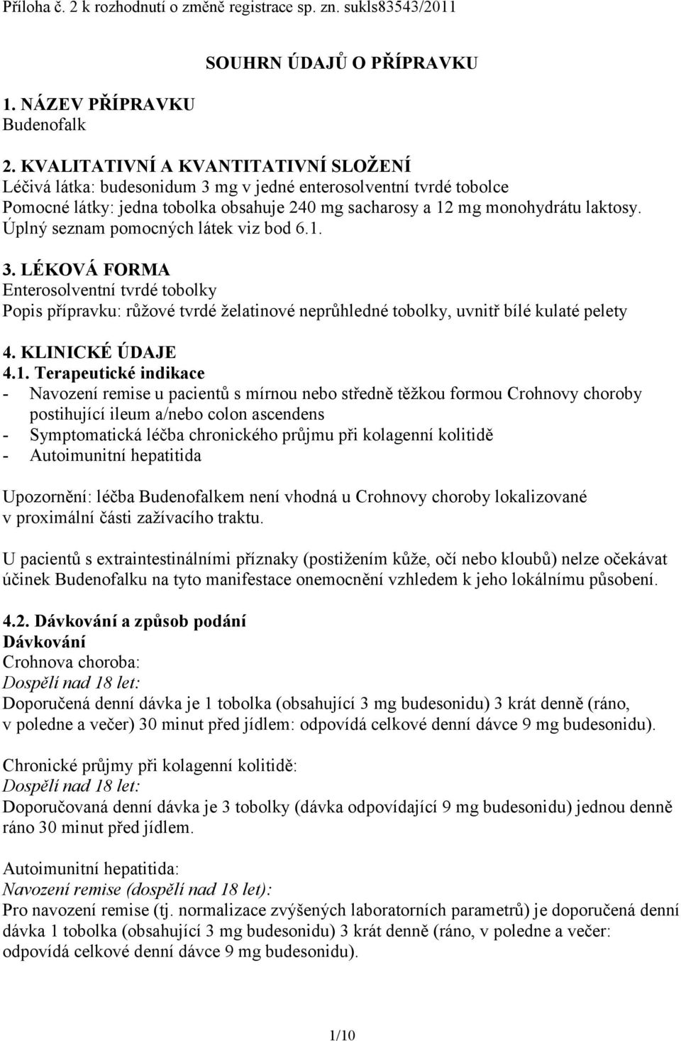 Úplný seznam pomocných látek viz bod 6.1.