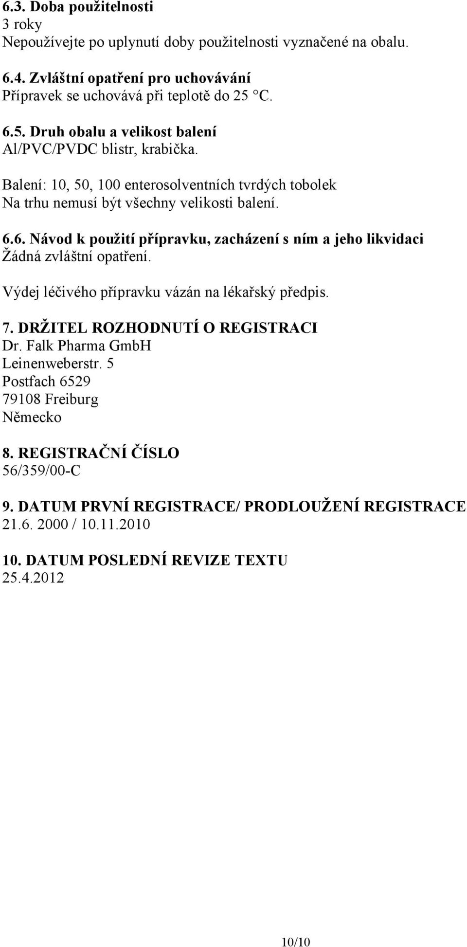 Výdej léčivého přípravku vázán na lékařský předpis. 7. DRŽITEL ROZHODNUTÍ O REGISTRACI Dr. Falk Pharma GmbH Leinenweberstr. 5 Postfach 6529 79108 Freiburg Německo 8.