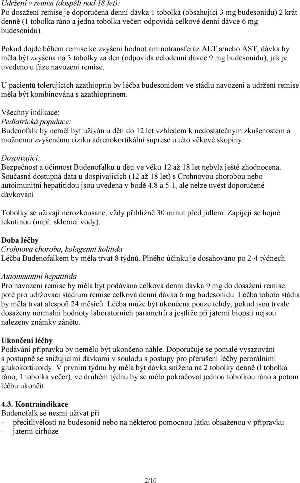Pokud dojde během remise ke zvýšení hodnot aminotransferáz ALT a/nebo AST, dávka by měla být zvýšena na 3 tobolky za den (odpovídá celodenní dávce 9 mg budesonidu), jak je uvedeno u fáze navození