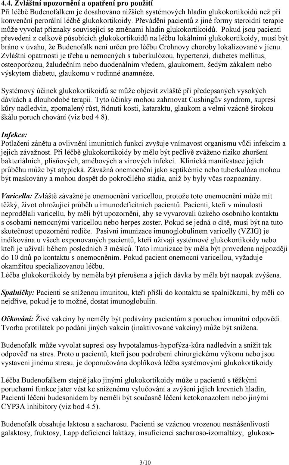 Pokud jsou pacienti převedeni z celkově působících glukokortikoidů na léčbu lokálními glukokortikoidy, musí být bráno v úvahu, že Budenofalk není určen pro léčbu Crohnovy choroby lokalizované v jícnu.