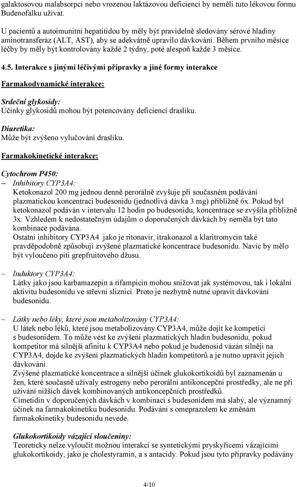 Během prvního měsíce léčby by měly být kontrolovány každé 2 týdny, poté alespoň každé 3 měsíce. 4.5.