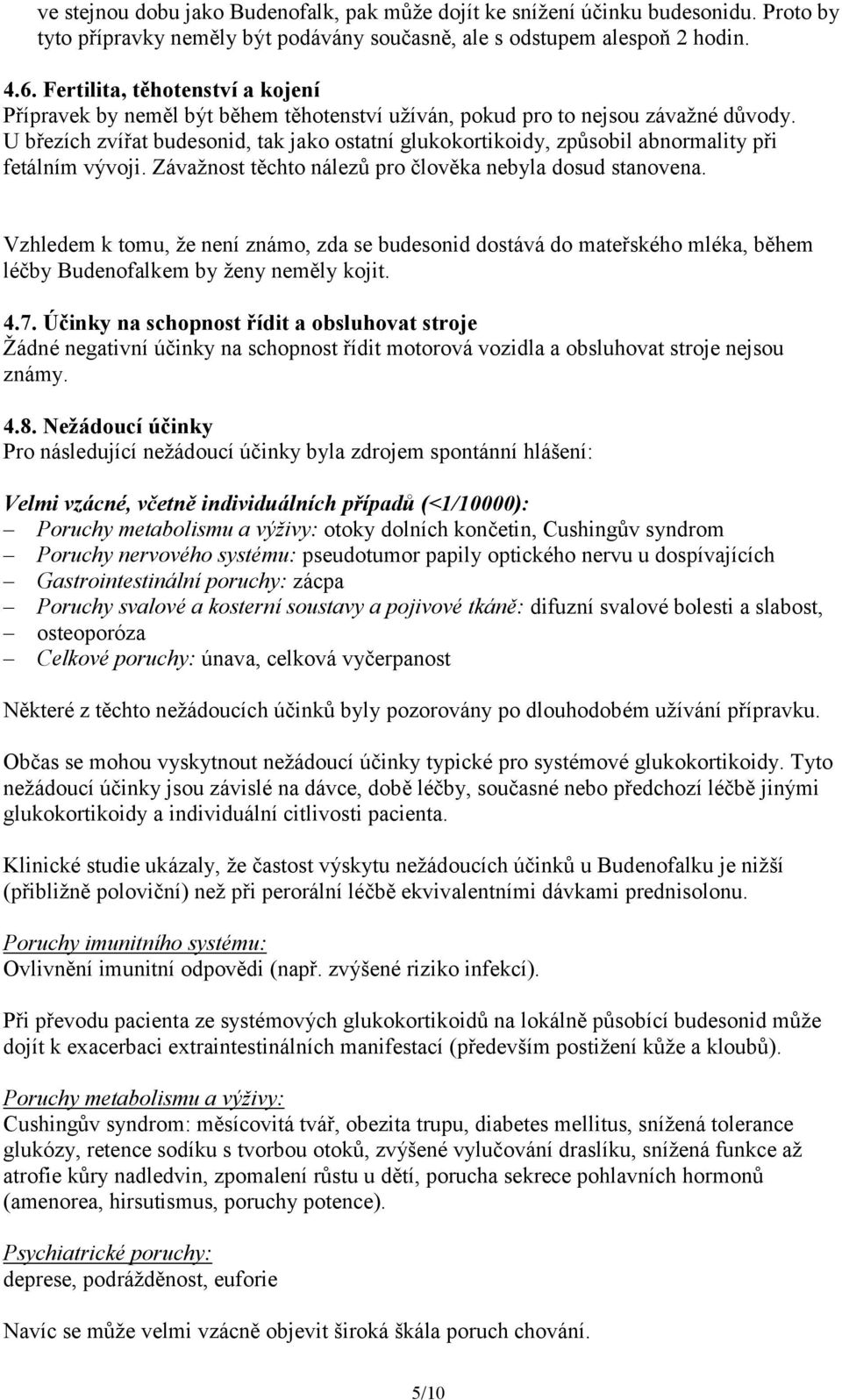U březích zvířat budesonid, tak jako ostatní glukokortikoidy, způsobil abnormality při fetálním vývoji. Závažnost těchto nálezů pro člověka nebyla dosud stanovena.