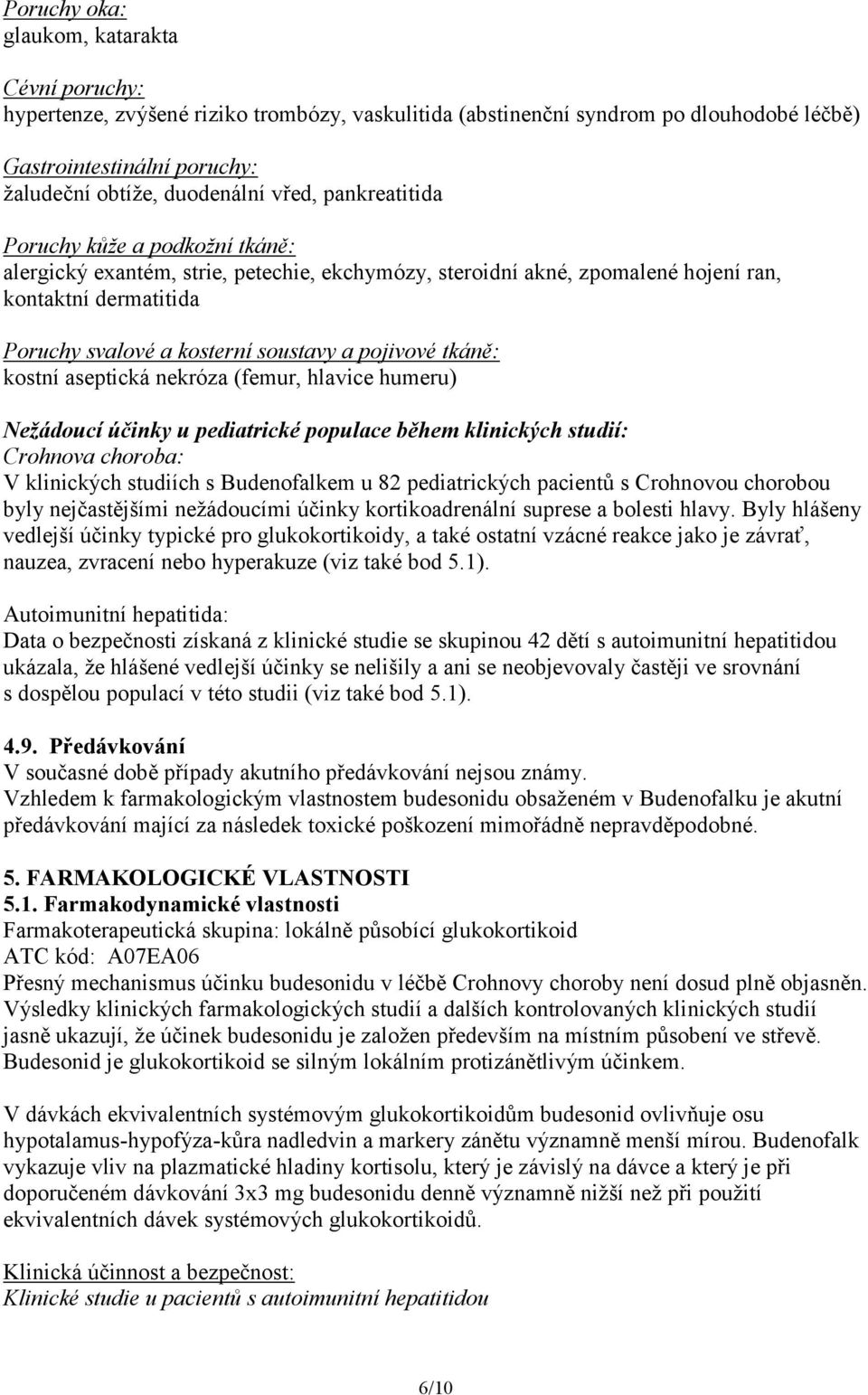 pojivové tkáně: kostní aseptická nekróza (femur, hlavice humeru) Nežádoucí účinky u pediatrické populace během klinických studií: Crohnova choroba: V klinických studiích s Budenofalkem u 82