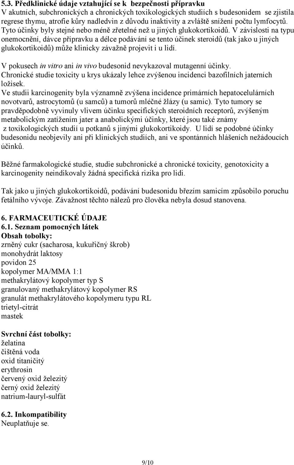 V závislosti na typu onemocnění, dávce přípravku a délce podávání se tento účinek steroidů (tak jako u jiných glukokortikoidů) může klinicky závažně projevit i u lidí.