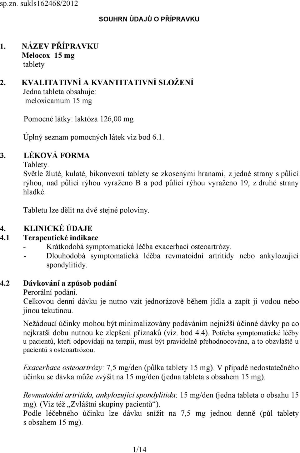 Světle žluté, kulaté, bikonvexní tablety se zkosenými hranami, z jedné strany s půlicí rýhou, nad půlicí rýhou vyraženo B a pod půlicí rýhou vyraženo 19, z druhé strany hladké.