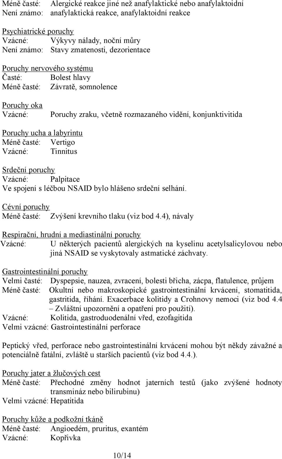 a labyrintu Méně časté: Vertigo Vzácné: Tinnitus Srdeční poruchy Vzácné: Palpitace Ve spojení s léčbou NSAID bylo hlášeno srdeční selhání. Cévní poruchy Méně časté: Zvýšení krevního tlaku (viz bod 4.