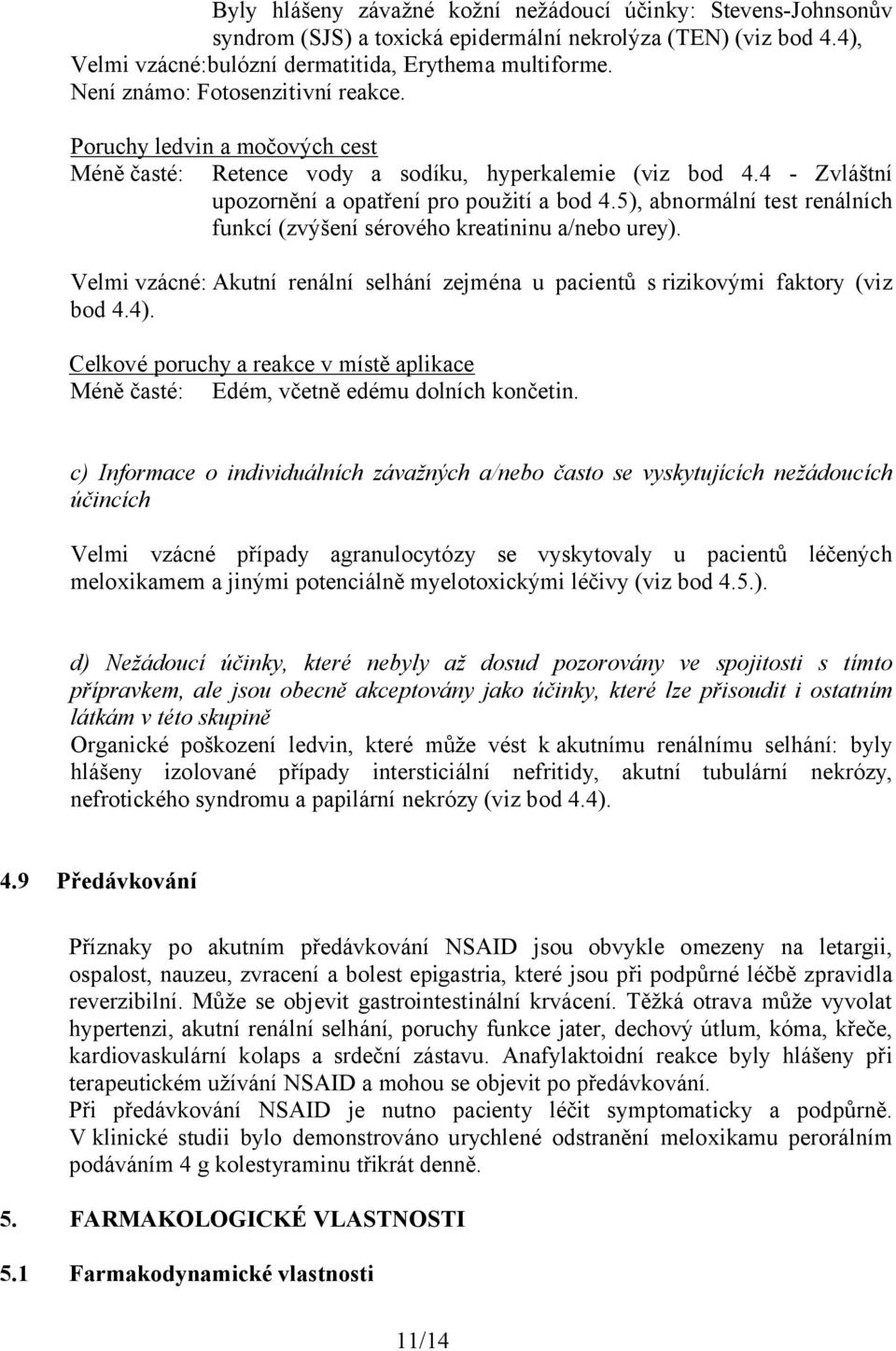 5), abnormální test renálních funkcí (zvýšení sérového kreatininu a/nebo urey). Velmi vzácné: Akutní renální selhání zejména u pacientů s rizikovými faktory (viz bod 4.4).