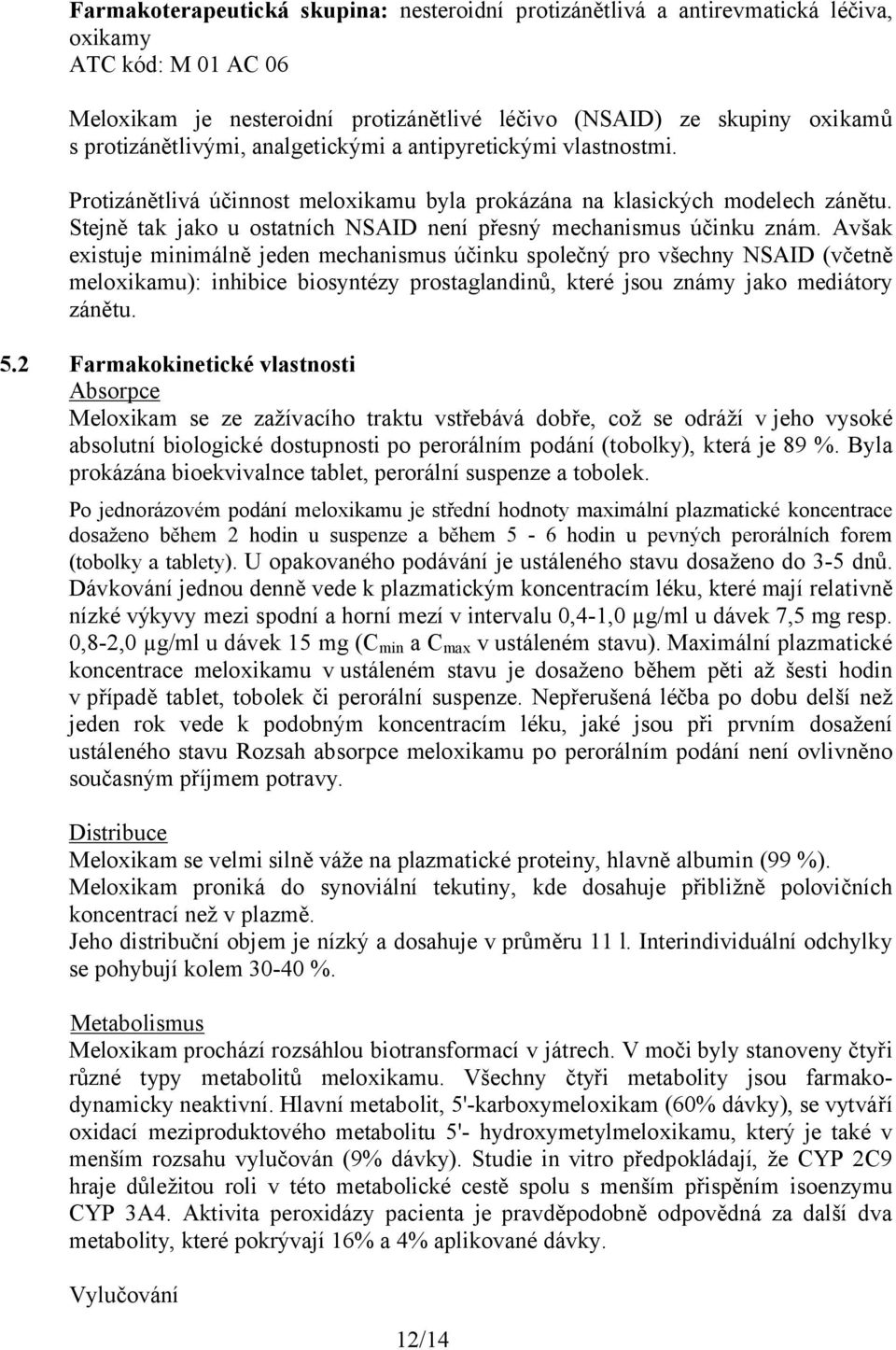 Stejně tak jako u ostatních NSAID není přesný mechanismus účinku znám.